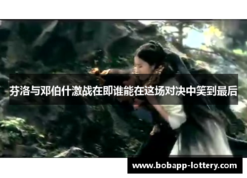 芬洛与邓伯什激战在即谁能在这场对决中笑到最后