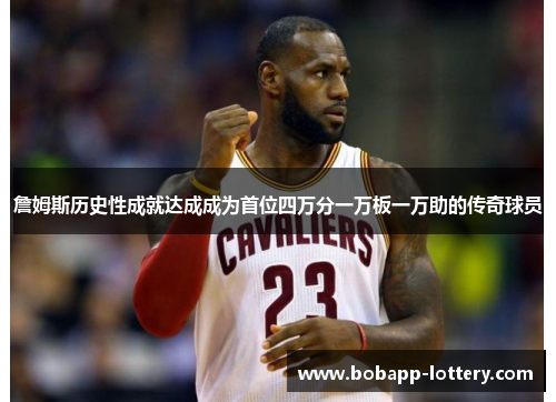 詹姆斯历史性成就达成成为首位四万分一万板一万助的传奇球员
