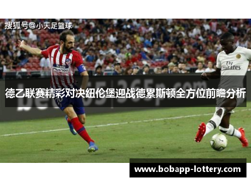 德乙联赛精彩对决纽伦堡迎战德累斯顿全方位前瞻分析